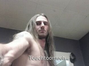 Touchtoomuch