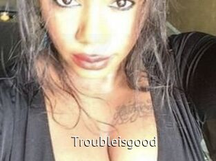 Troubleisgood