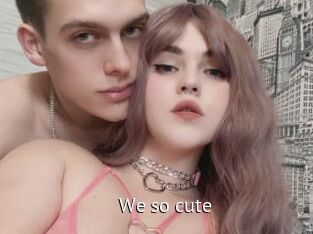 We_so_cute